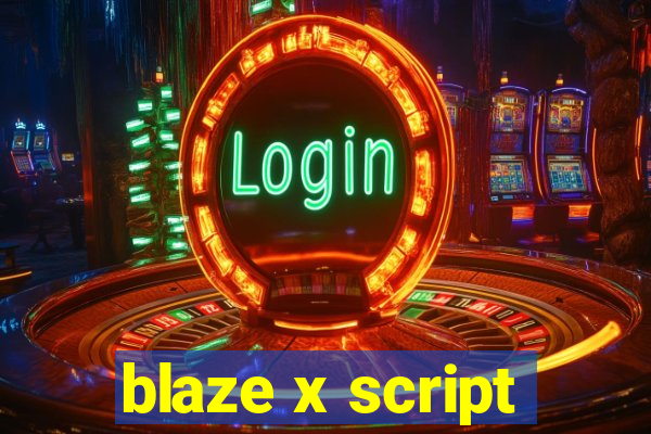 blaze x script