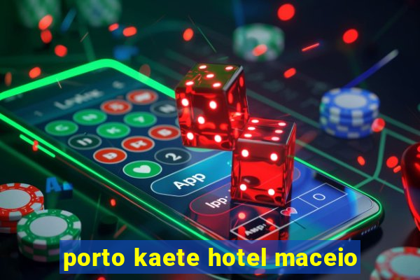 porto kaete hotel maceio