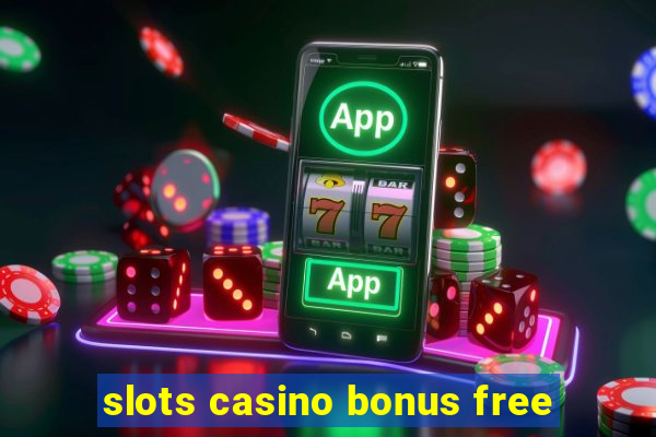 slots casino bonus free