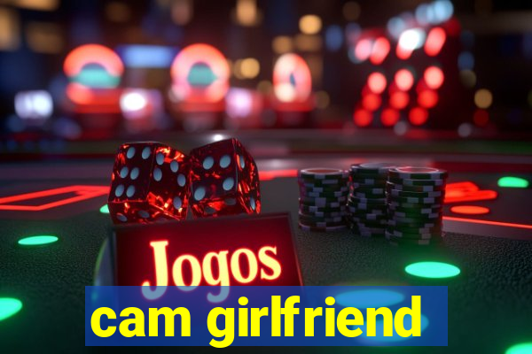 cam girlfriend