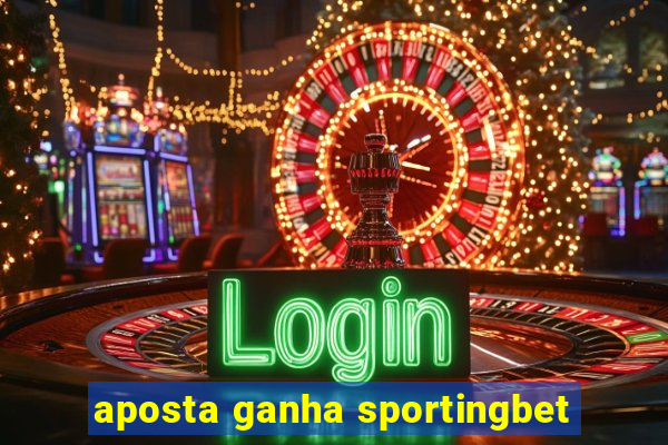 aposta ganha sportingbet