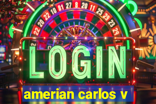 amerian carlos v