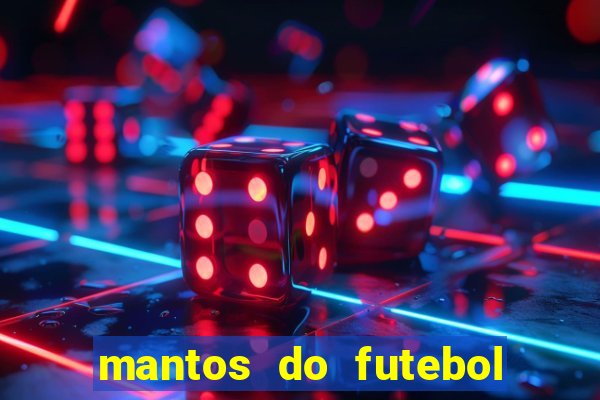 mantos do futebol jogos de hoje na tv