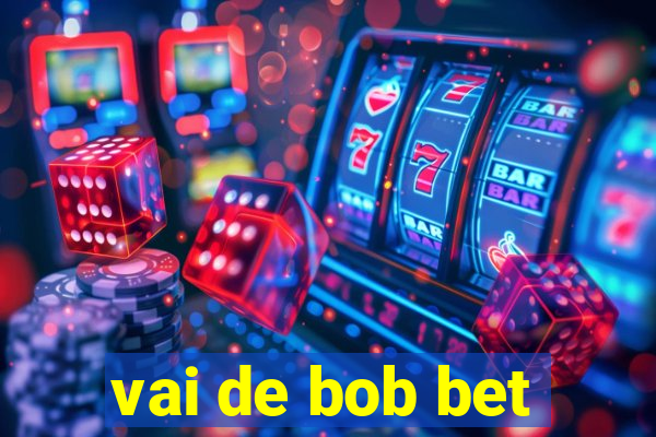 vai de bob bet