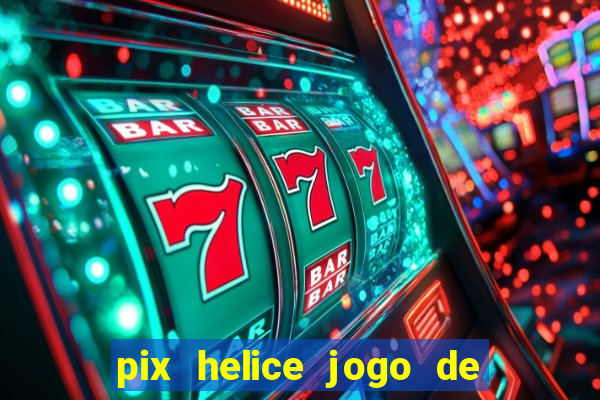 pix helice jogo de ganhar pix 9f