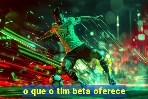 o que o tim beta oferece