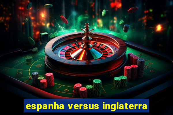 espanha versus inglaterra