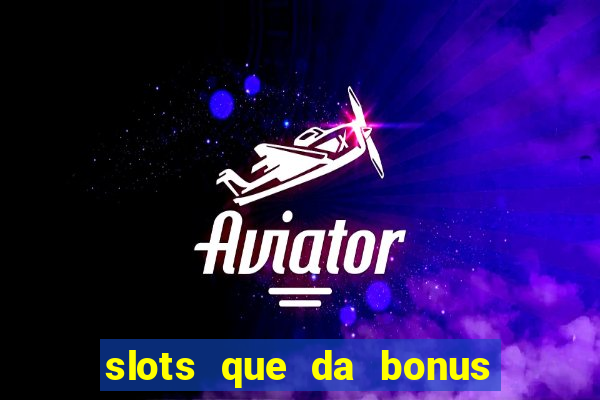 slots que da bonus no cadastro sem deposito