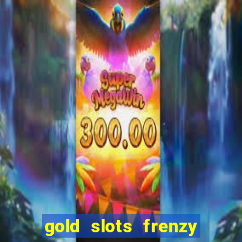 gold slots frenzy paga mesmo