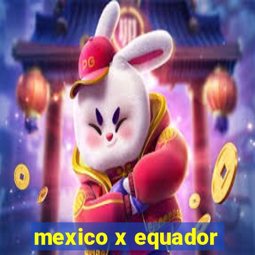 mexico x equador