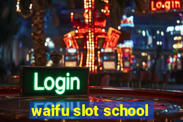 waifu slot school