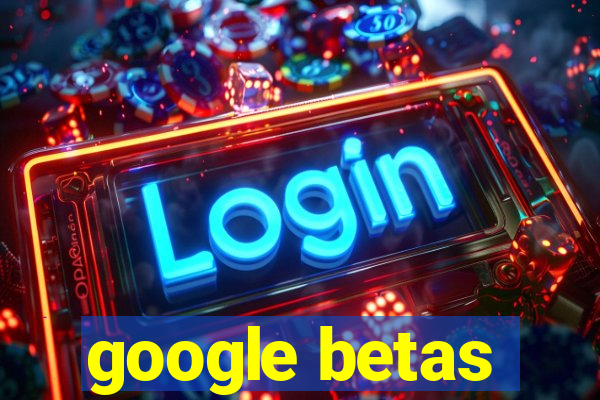 google betas