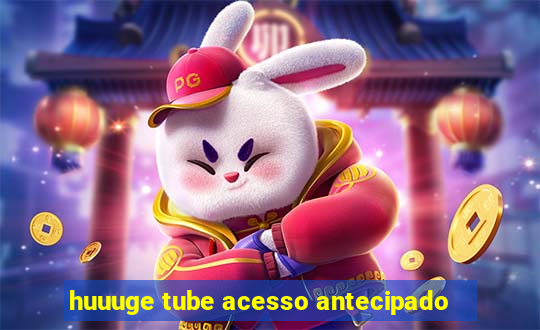 huuuge tube acesso antecipado