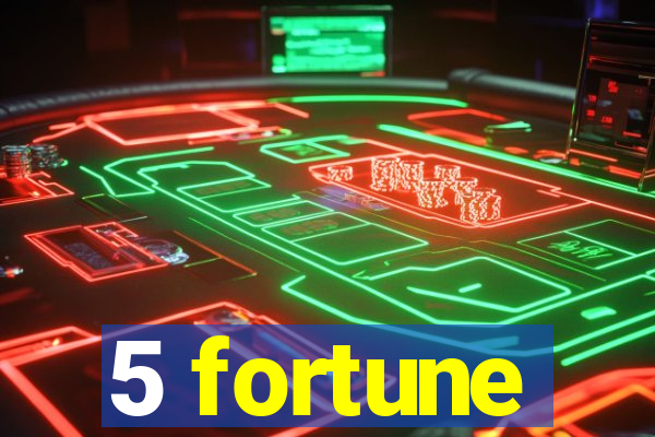 5 fortune