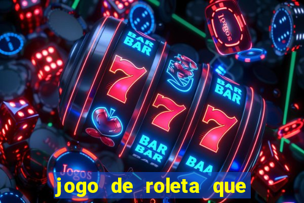 jogo de roleta que da dinheiro