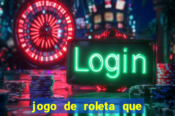 jogo de roleta que da dinheiro