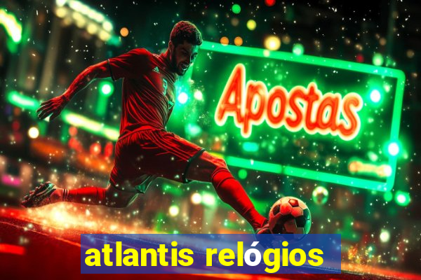 atlantis relógios