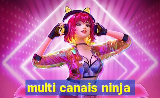 multi canais ninja