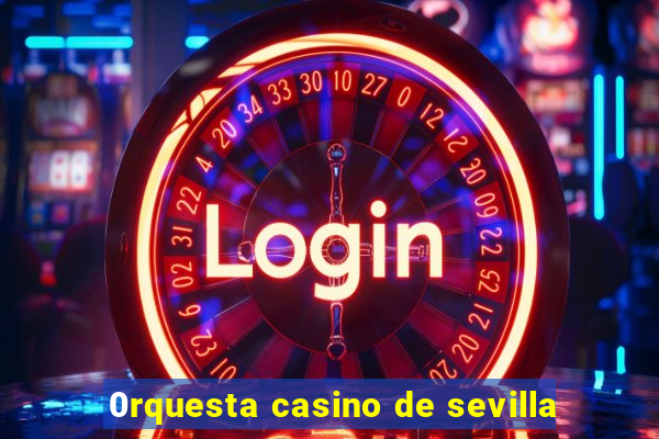 0rquesta casino de sevilla