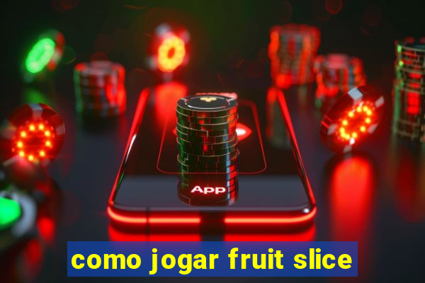 como jogar fruit slice