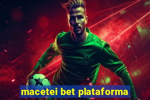 macetei bet plataforma