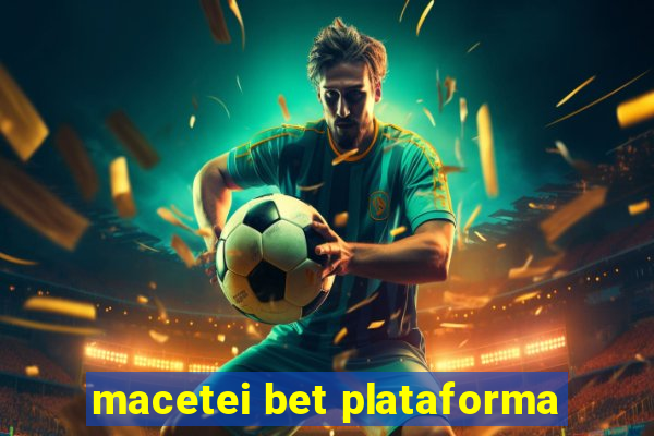 macetei bet plataforma