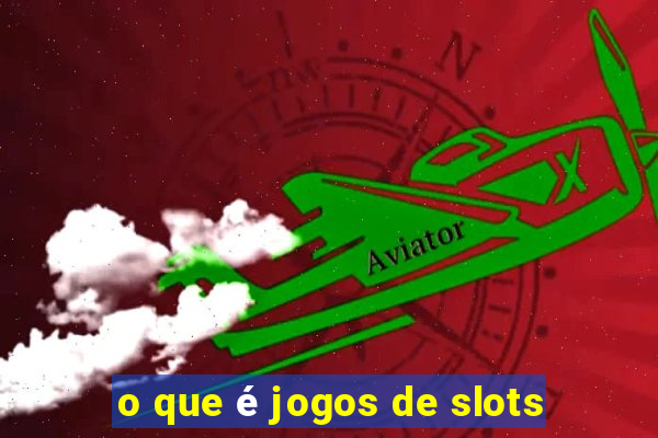 o que é jogos de slots