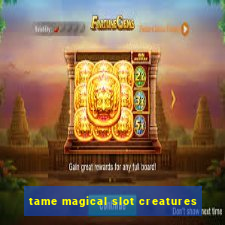 tame magical slot creatures