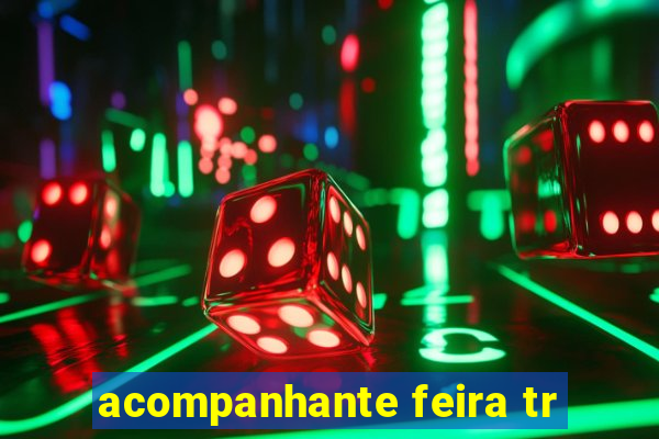 acompanhante feira tr