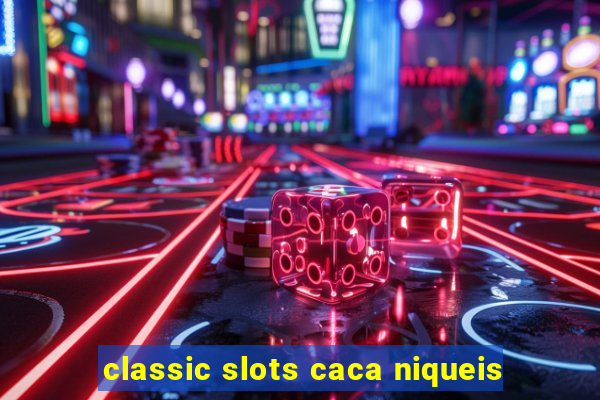 classic slots caca niqueis