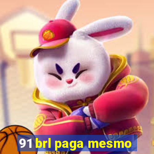 91 brl paga mesmo