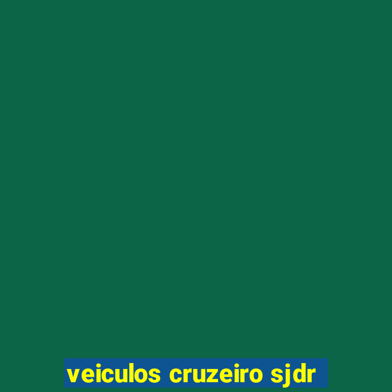 veiculos cruzeiro sjdr