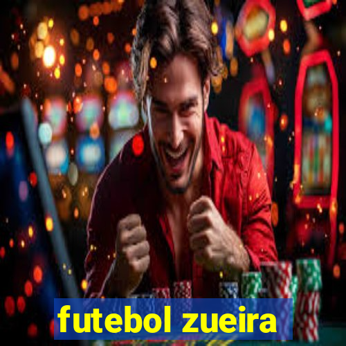 futebol zueira