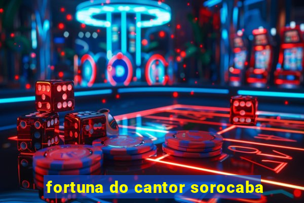 fortuna do cantor sorocaba