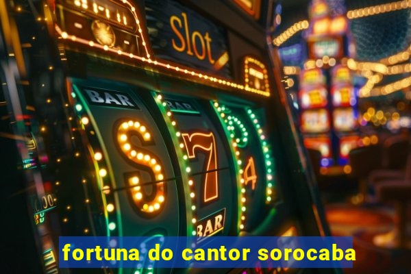 fortuna do cantor sorocaba