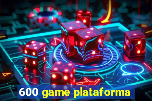 600 game plataforma