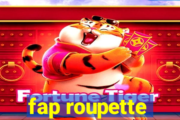 fap roupette