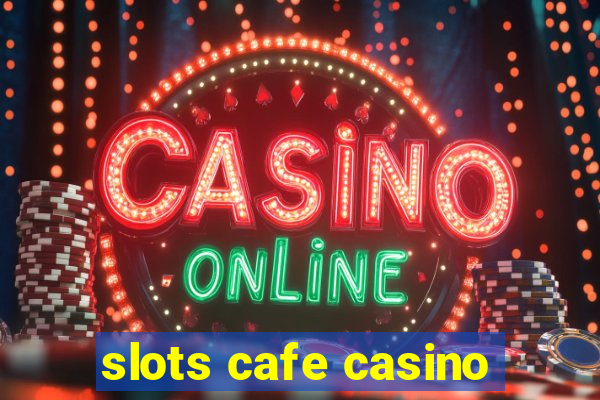 slots cafe casino