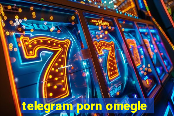 telegram porn omegle