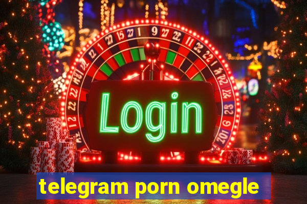 telegram porn omegle