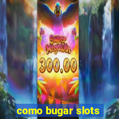 como bugar slots