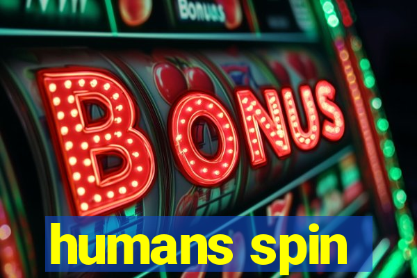 humans spin