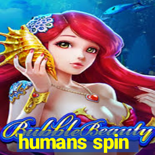 humans spin