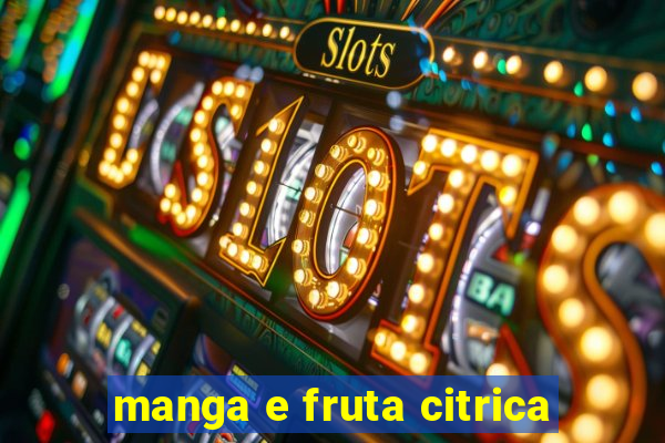 manga e fruta citrica