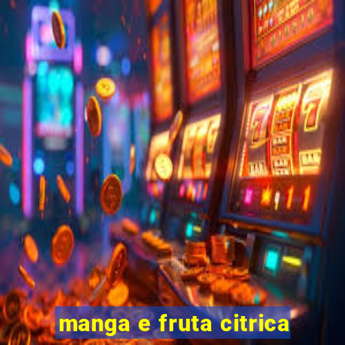 manga e fruta citrica