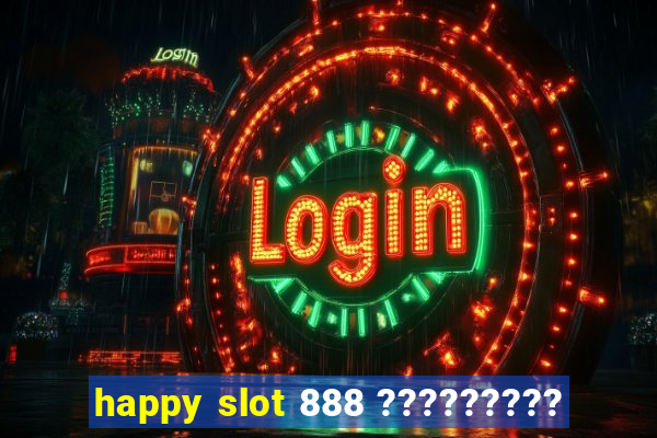 happy slot 888 ?????????