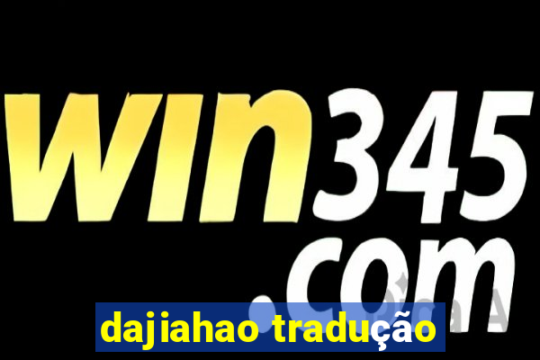 dajiahao tradução