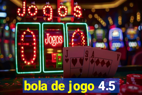 bola de jogo 4.5