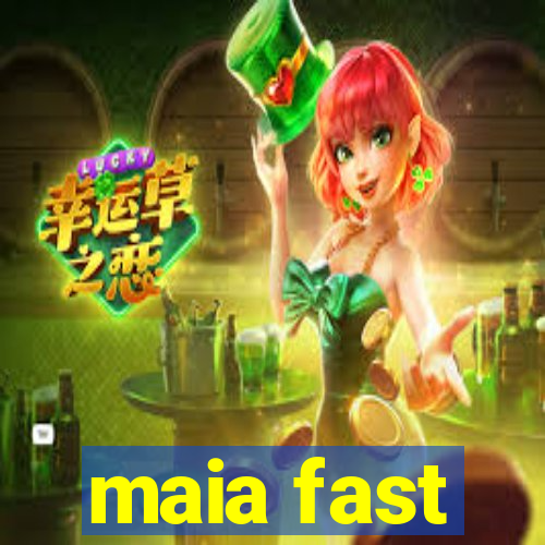 maia fast