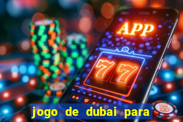 jogo de dubai para ganhar dinheiro